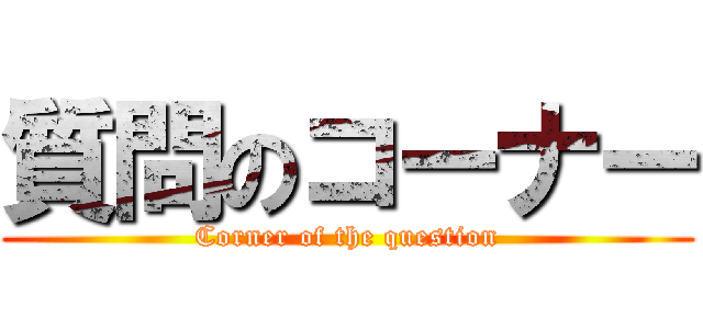 質問のコーナー (Corner of the question)