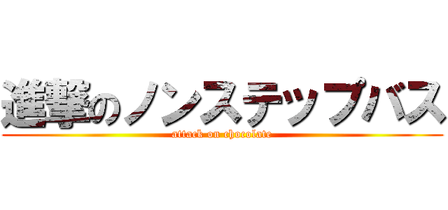 進撃のノンステップバス (attack on chocolate)