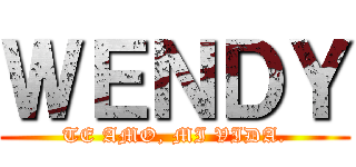 ＷＥＮＤＹ (TE AMO, MI VIDA.)