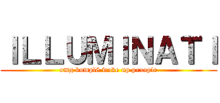 ＩＬＬＵＭＩＮＡＴＩ (omg kompl8 wake up peaople)