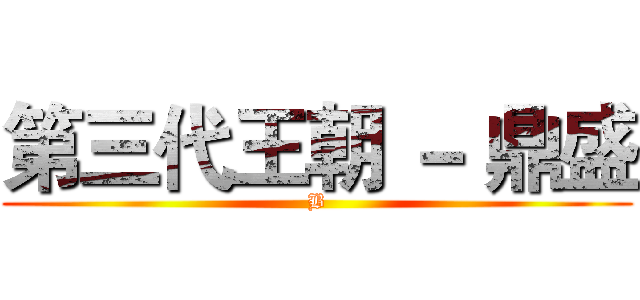 第三代王朝 － 鼎盛 (B)