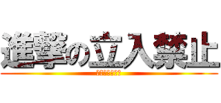 進撃の立入禁止 (進撃の立入禁止)