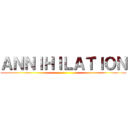ＡＮＮＩＨＩＬＡＴＩＯＮ ()
