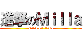 進撃のＭｉｌｌａ (attack on Milla)
