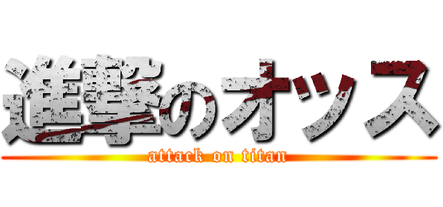 進撃のオッス (attack on titan)