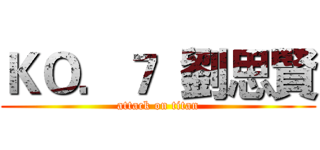 ＫＯ．７  劉思賢 (attack on titan)