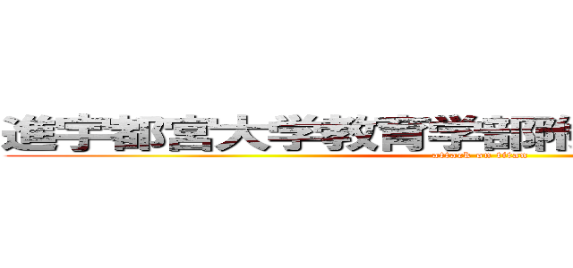 進宇都宮大学教育学部附属特別支援学校 (attack on titan)