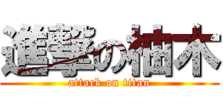 進撃の柚木 (attack on titan)