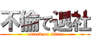 不倫で退社 (attack on titan)