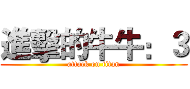 進擊的牛牛：３ (attack on titan)