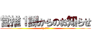 営推１課からのお知らせ (by 火曜朝会)