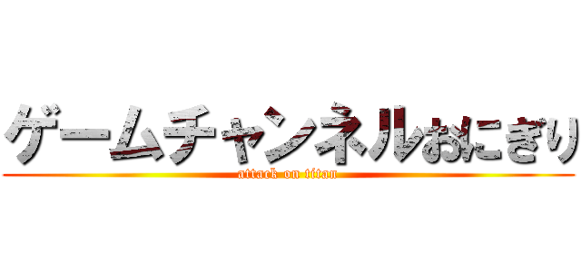 ゲームチャンネルおにぎり (attack on titan)