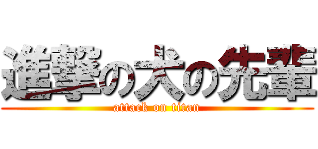 進撃の犬の先輩 (attack on titan)
