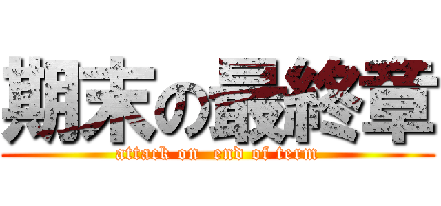 期末の最終章 (attack on  end of term)