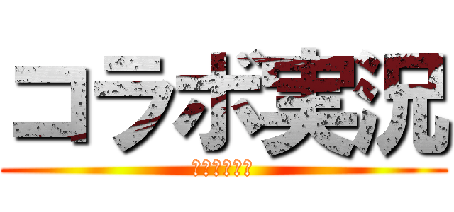 コラボ実況 (九ノ団＆個仲)