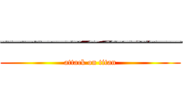 ────── (attack on titan)