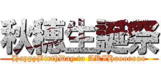 秋穂生誕祭 (HappyBirthDay to AKIHooooooo)