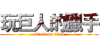 玩巨人的獵手 (attack on titan)