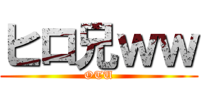 ヒロ兄ｗｗ (OTU)