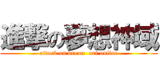 進撃の夢想神域 (attark on dream  art online)