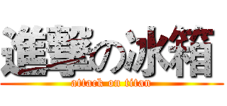 進撃の冰箱  (attack on titan)