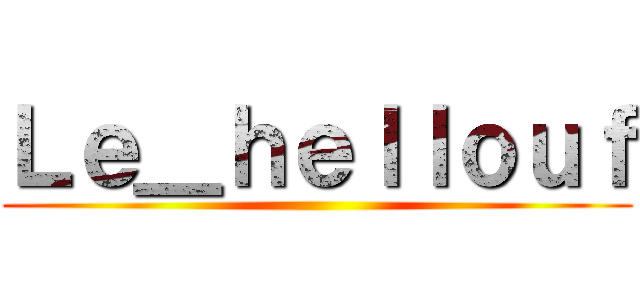 Ｌｅ＿ｈｅｌｌｏｕｆ ()