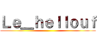 Ｌｅ＿ｈｅｌｌｏｕｆ ()