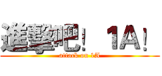 進擊吧！１Ａ！ (attack on 1A)