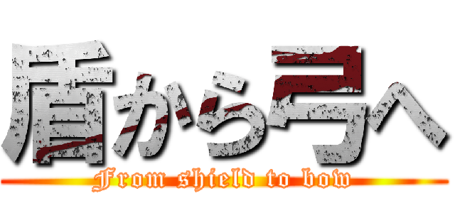 盾から弓へ (From shield to bow)