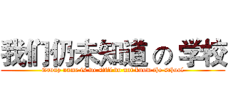 我们仍未知道 の 学校 (Group name is we still do not know the school)