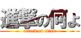 進撃の何よ (attack on titan)