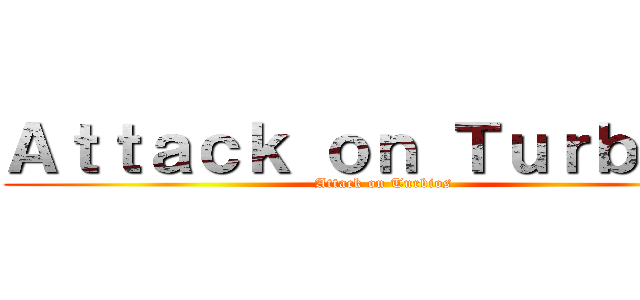 Ａｔｔａｃｋ ｏｎ Ｔｕｒｂｉｏｓ (Attack on Turbios)