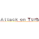 Ａｔｔａｃｋ ｏｎ Ｔｕｒｂｉｏｓ (Attack on Turbios)