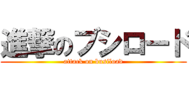 進撃のブシロード (attack on busiload)