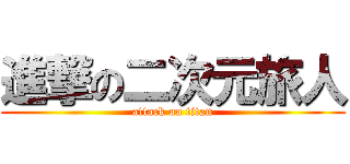 進撃の二次元旅人 (attack on titan)