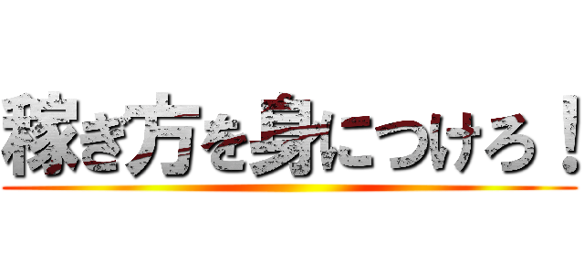 稼ぎ方を身につけろ！ ()