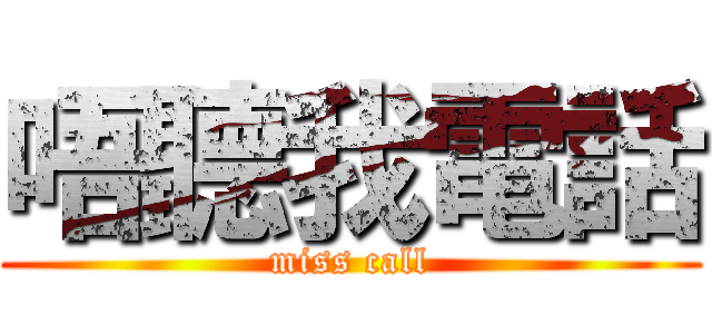 唔聽我電話 (miss call)
