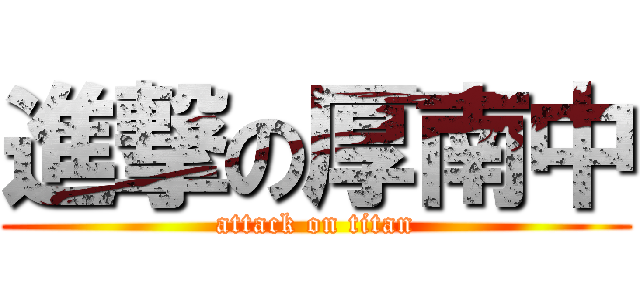 進撃の厚南中 (attack on titan)