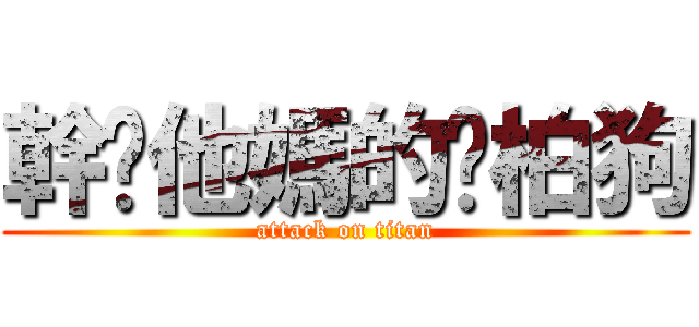 幹你他媽的黃柏狗 (attack on titan)