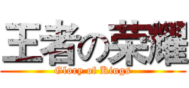 王者の荣耀 (Glory of Kings)