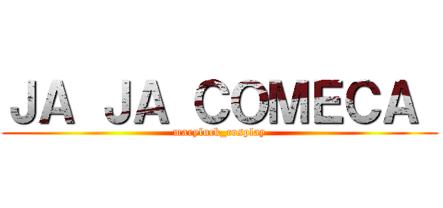 ＪＡ ＪＡ ＣＯＭＥＣＡ  (maryluck_cosplay)
