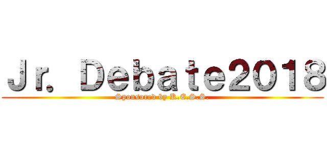 Ｊｒ．Ｄｅｂａｔｅ２０１８ (Sponsored by K.E.S.S.)