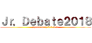 Ｊｒ．Ｄｅｂａｔｅ２０１８ (Sponsored by K.E.S.S.)