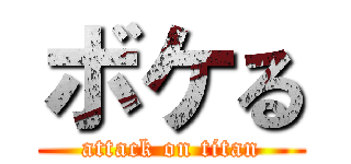 ボケる (attack on titan)