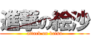 進撃の絵沙 (attack on kaisa)