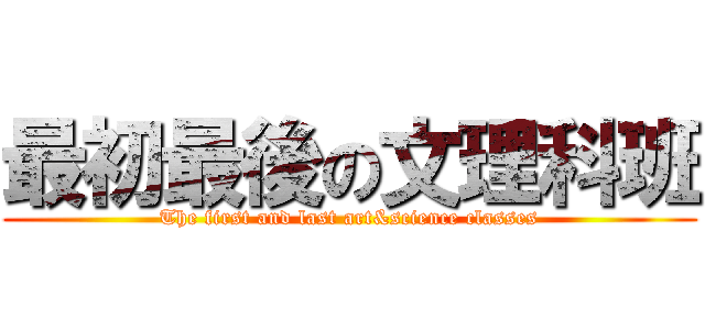 最初最後の文理科班 (The first and last art&science classes)