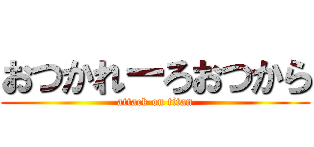 おつかれーろおつから (attack on titan)