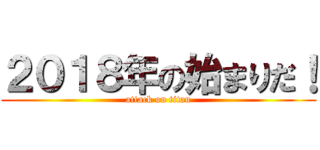 ２０１８年の始まりだ！ (attack on titan)