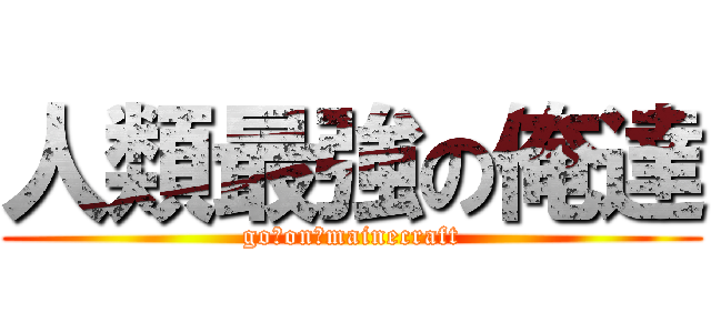 人類最強の俺達 (go　on　mainecraft)