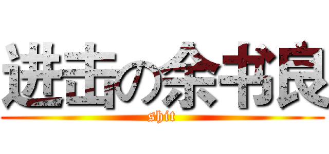 进击の余书良 (shit)